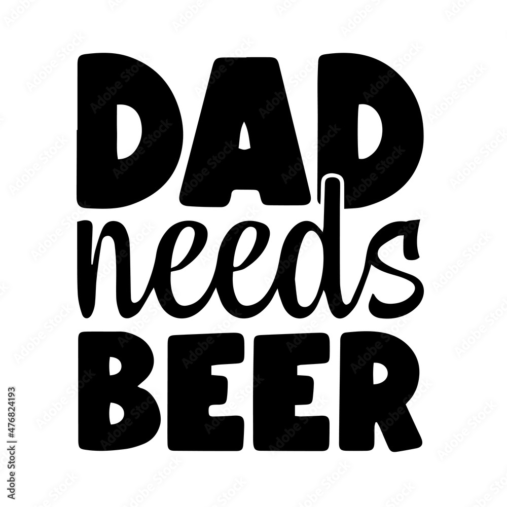 dad needs beer inspirational quotes, motivational positive quotes, silhouette arts lettering design dad needs beer inspirational quotes, motivational positive quotes, silhouette arts lettering design