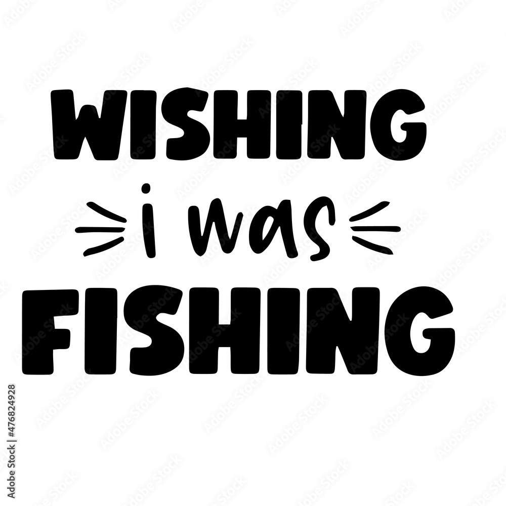 wishing i was fishing inspirational quotes, motivational positive quotes, silhouette arts lettering design
