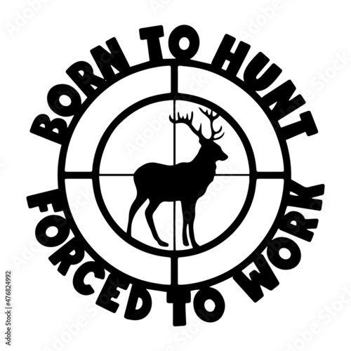 born to hunt forced to work inspirational quotes, motivational positive quotes, silhouette arts lettering design