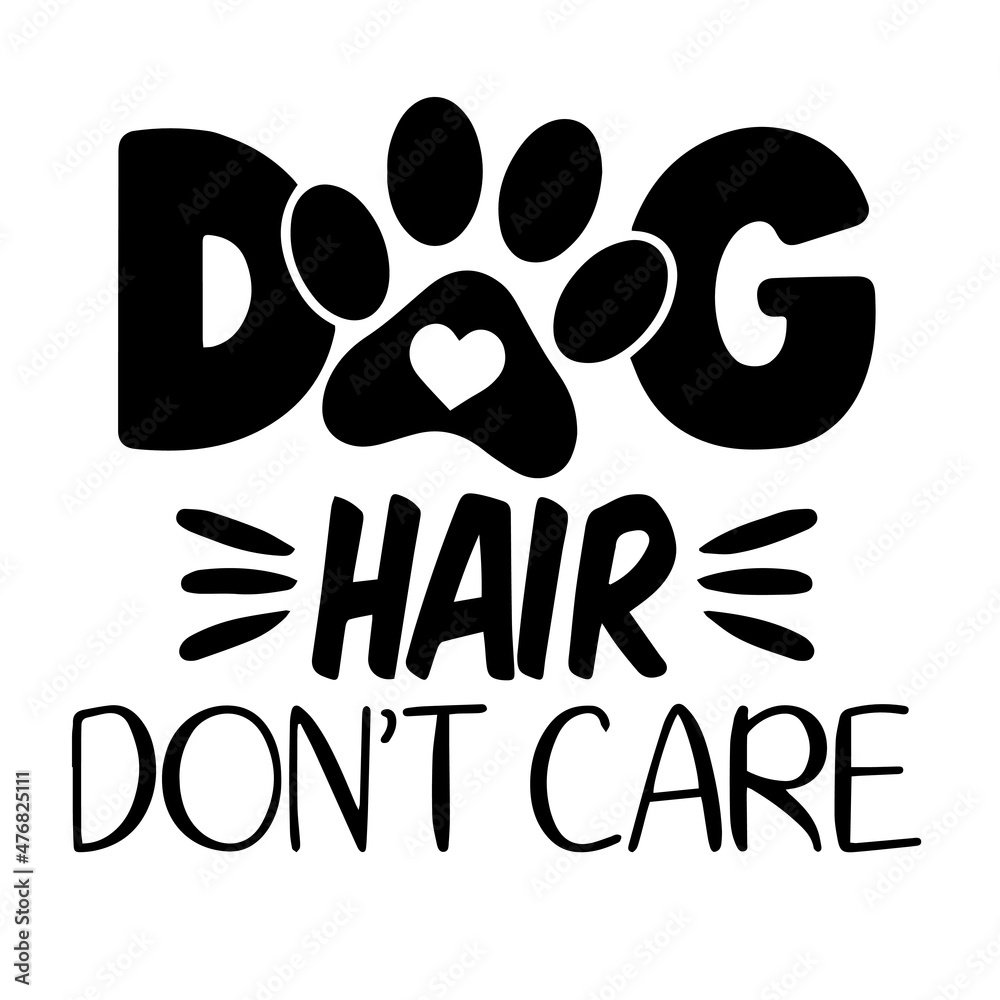 dog hair don't care inspirational quotes, motivational positive quotes, silhouette arts