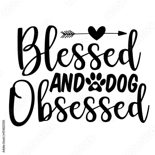 blessed and dog obsessed inspirational quotes, motivational positive quotes, silhouette arts lettering design
