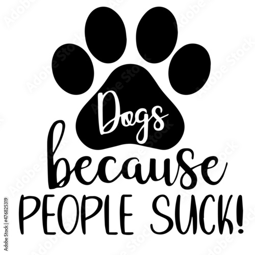 dogs because people suck inspirational quotes, motivational positive quotes, silhouette arts lettering design