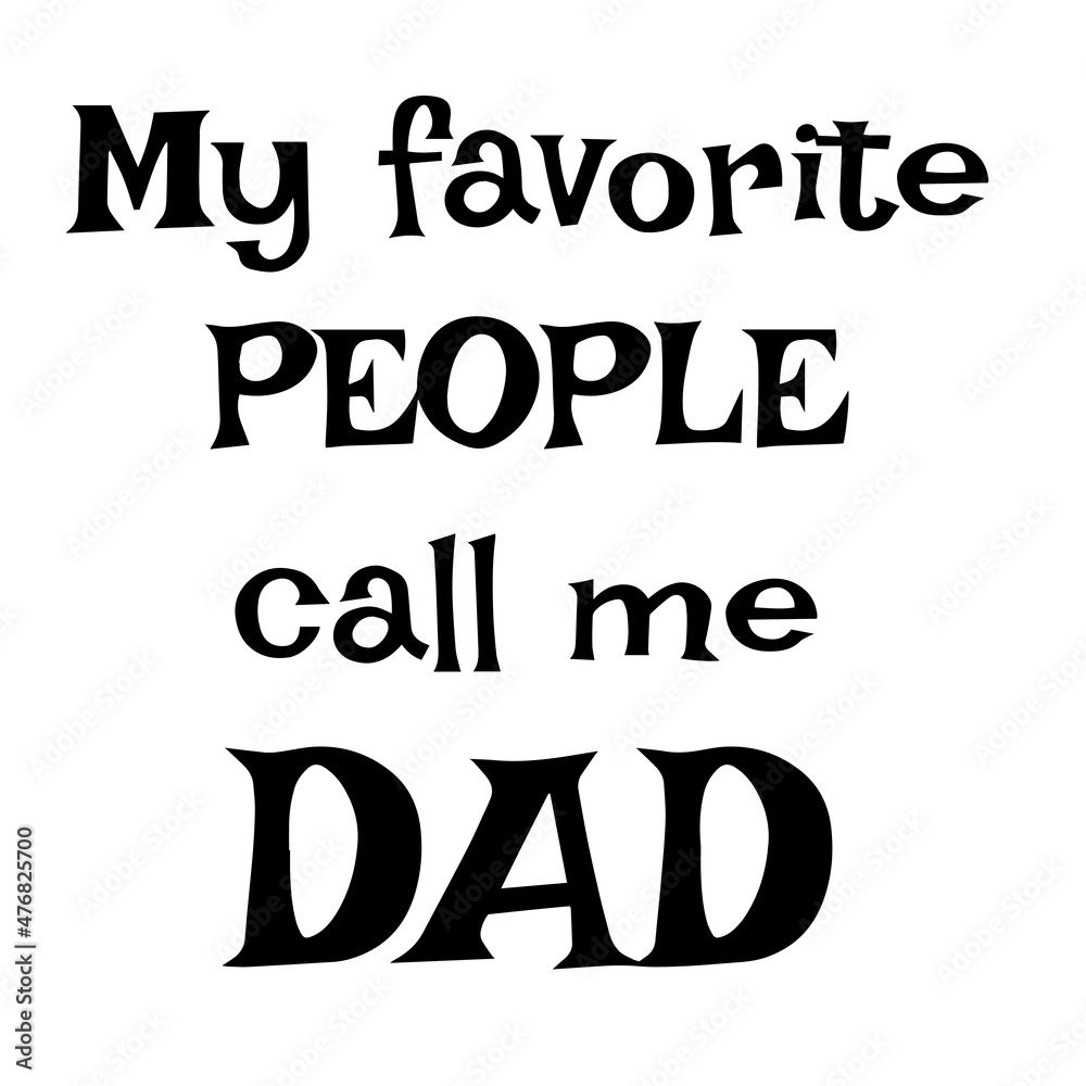 my favorite people call me dad inspirational quotes, motivational positive quotes, silhouette arts lettering design