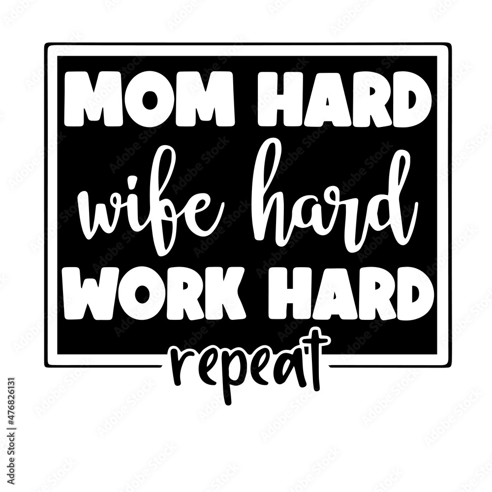 mom hard wife hard work hard repeat inspirational quotes, motivational positive quotes, silhouette arts lettering design mom hard wife hard work hard repeat inspirational quotes, motivational positive quotes, silhouette arts lettering design