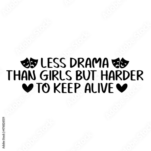 less drama than girls but harder to keep alive inspirational quotes, motivational positive quotes, silhouette arts lettering design