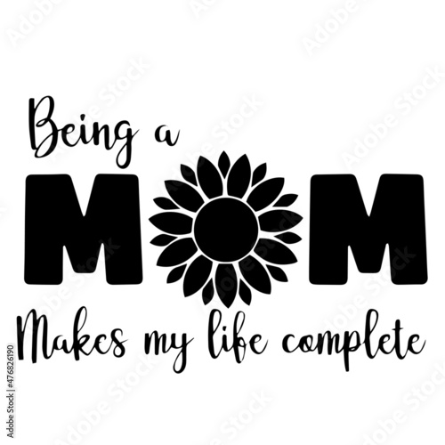 being a mom makes my life complete inspirational quotes, motivational positive quotes, silhouette arts lettering design
