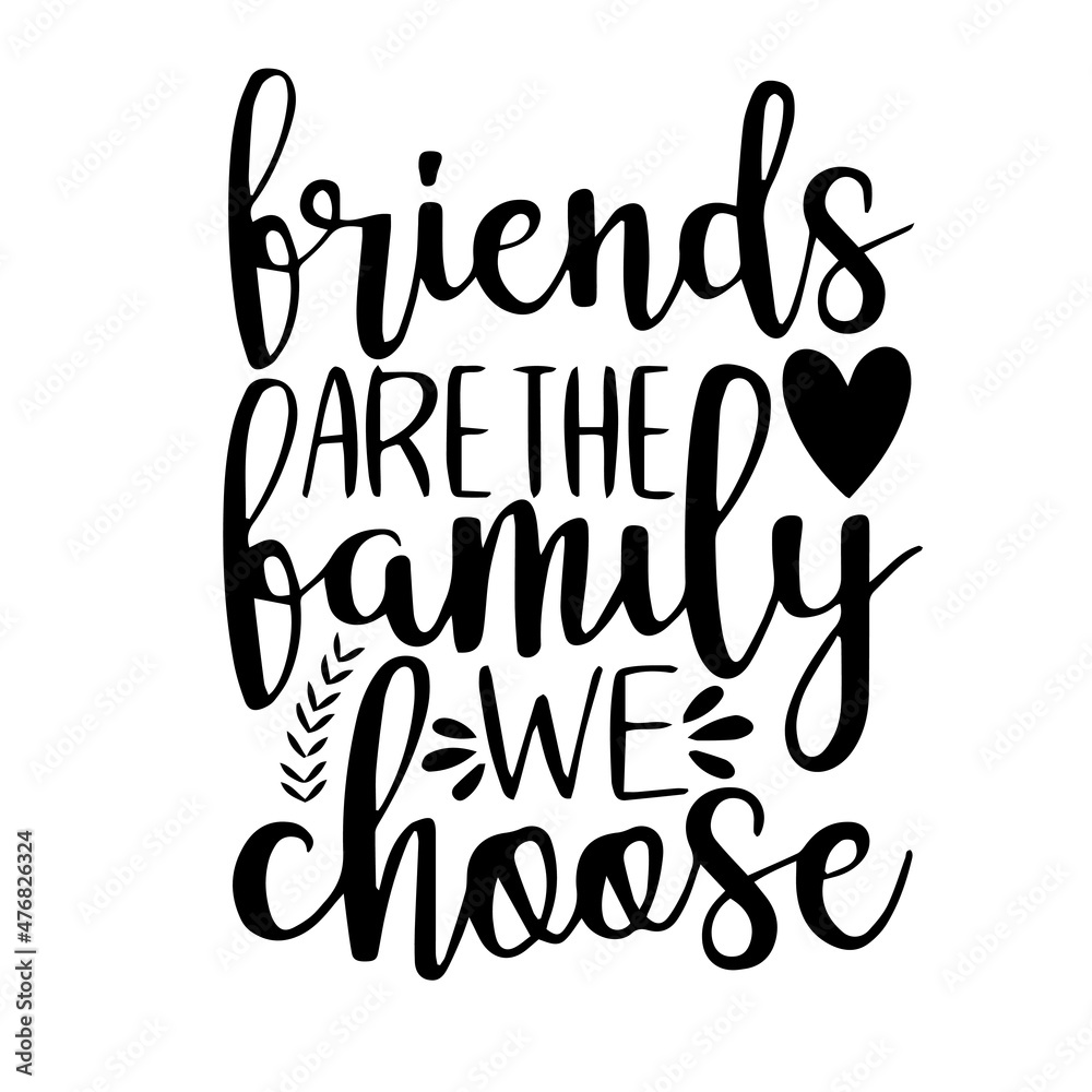 friends are the family we choose inspirational quotes, motivational positive quotes, silhouette arts lettering design