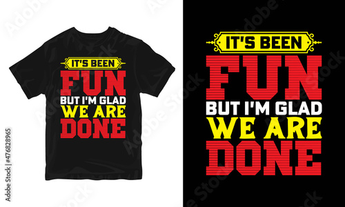 It's Been Fun, But I'm Glad We're Done Class Of 2022 Saying T-Shirt