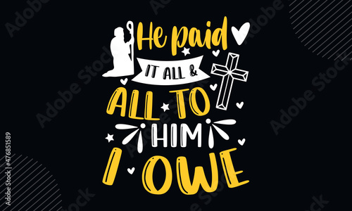 He paid it all & all to him I owe - Christian Easter t shirt design, Hand drawn lettering phrase, Calligraphy t shirt design, Hand written vector sign, svg