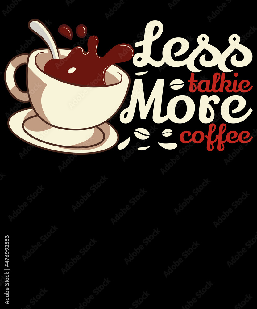 Less talkie more coffee Less talkie more coffee