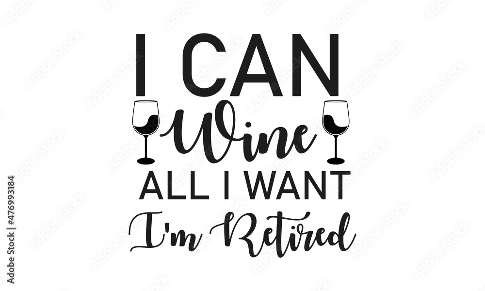 I Can Wine All I want I'm Retired Funny wine Vector and Clip Art
