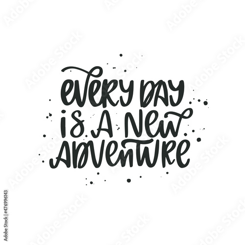 Inspirational quote Every day is a new adventure. Lettering phrase. Black ink. Vector illustration. Isolated on white background