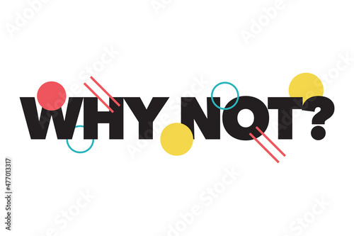 Modern, simple, colorful typographic design of a saying "Why Not?". Cool, urban, trendy and playful graphic vector art