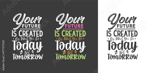 Your future is created by what you do today not tomorrow new best professional typography tshirt design for print