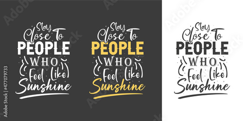 Stay close to people who feel like sunshine new creative professional typography tshirt design for print