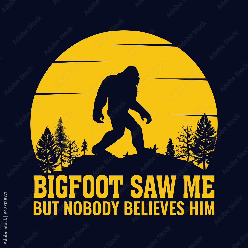 Bigfoot saw me but nobody believes him - bigfoot quotes t shirt design