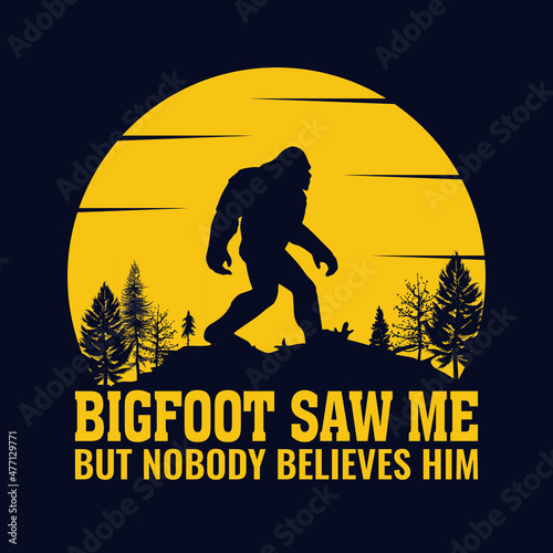 Bigfoot saw me but nobody believes him - bigfoot quotes t shirt design for adventure lovers photo