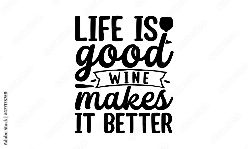 Life-is-good-wine-makes-it-better, Beer and wine handwriting calligraphy, Good for scrap booking, posters, textiles, gifts, with bottle and glass silhouette, Inspirational vector typography
