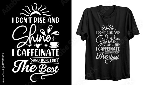 I don't rise and shine i caffeinate t-shirt design, Mothers day t-shirt design, typographic poster, coffee t shirt, gifts for mother, Mothers day t shirt vector, mug, vector, poster, logo, shirt.