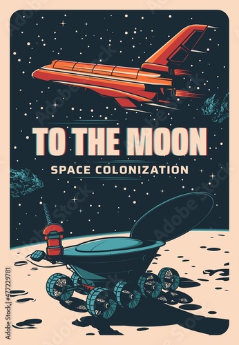 Moon colonization, shuttle in space and lunar rover explorer, vector vintage poster. Galaxy and moon planet exploration, spacecraft or rocket shuttle expedition or spaceflight adventure