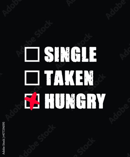 Single Taken Hungry, Funny Design, Funny Typography, Always Hungry