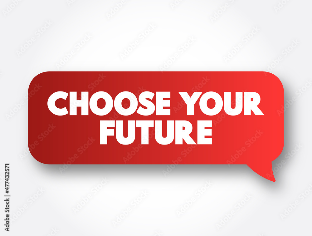 Choose Your Future text message bubble, concept background Choose Your Future text message bubble, concept background