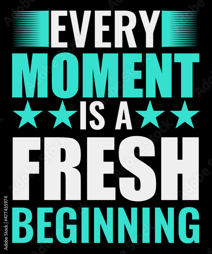 Every Moment is fresh beginning Typography tshirt design