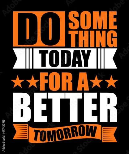 Do something today for a better tomorrow typography tshirt design