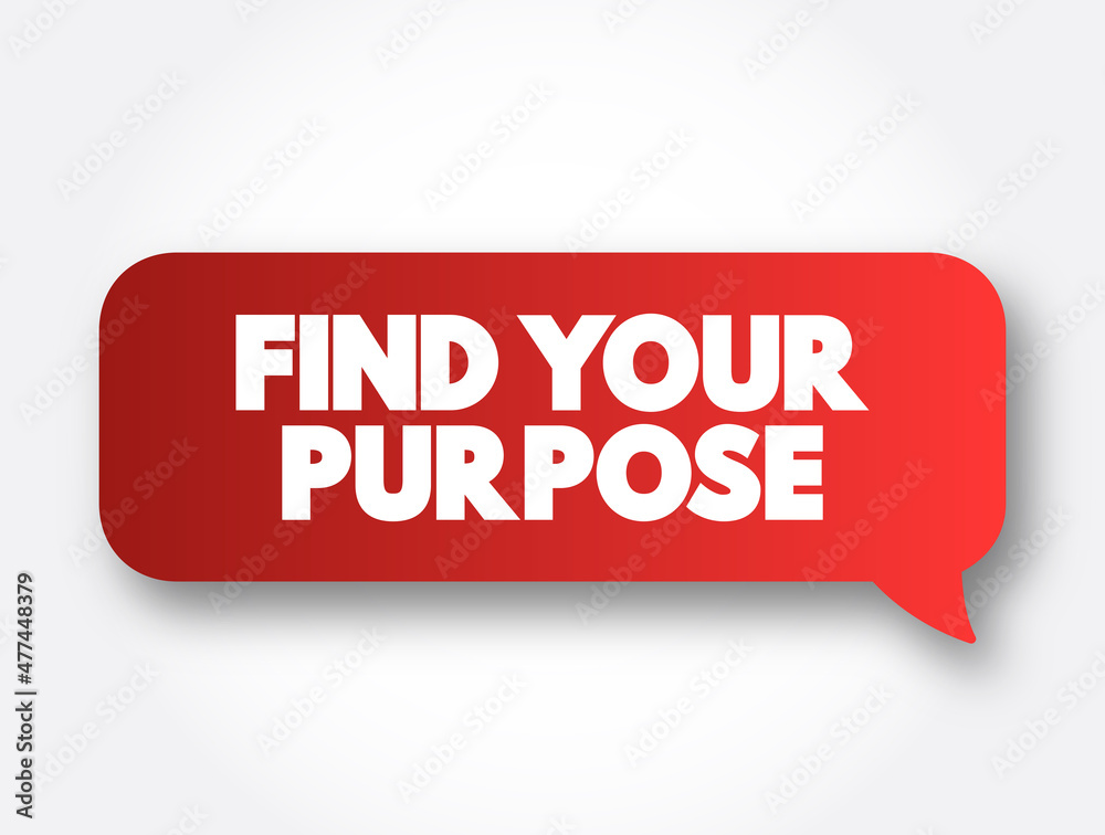 Find Your Purpose text message bubble, concept background Find Your Purpose text message bubble, concept background