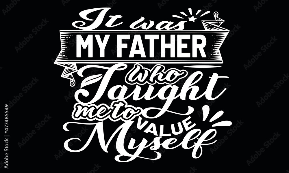 Fototapeta premium It was my father who taught me to value myself vector t shirt design
