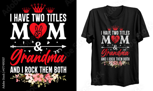 I have two titles mom and grandma t-shirt design, Grandma t-shirt design, typographic poster, gifts for mother, Mothers day t shirt vector, mug, vector, poster, logo, shirt.