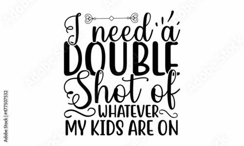 I need a double shot of whatever my kids are on-Hand lettering illustration for your design, Hand drew typography poster design