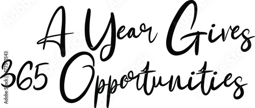A Year Gives 365 Opportunities Beautiful Cursive Text Typography