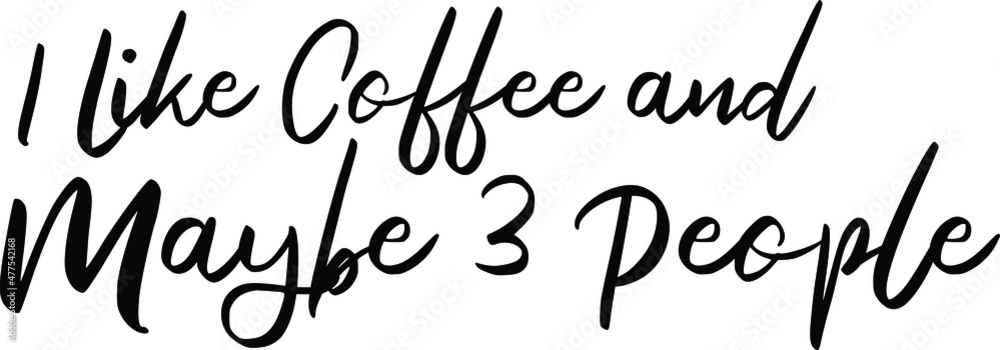 Cursive Calligraphy Text I Like Coffee and Maybe 3 People. Cursive Calligraphy Text I Like Coffee and Maybe 3 People.