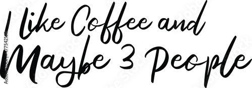 Cursive Calligraphy Text   I Like Coffee and Maybe 3 People.