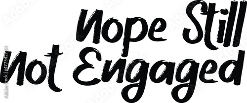 Nope Still not Engaged Bold Brush Hand Drawn Typography Text