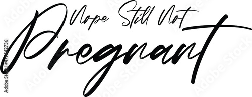 Nope Still Not Pregnant Cursive Font Style Text  