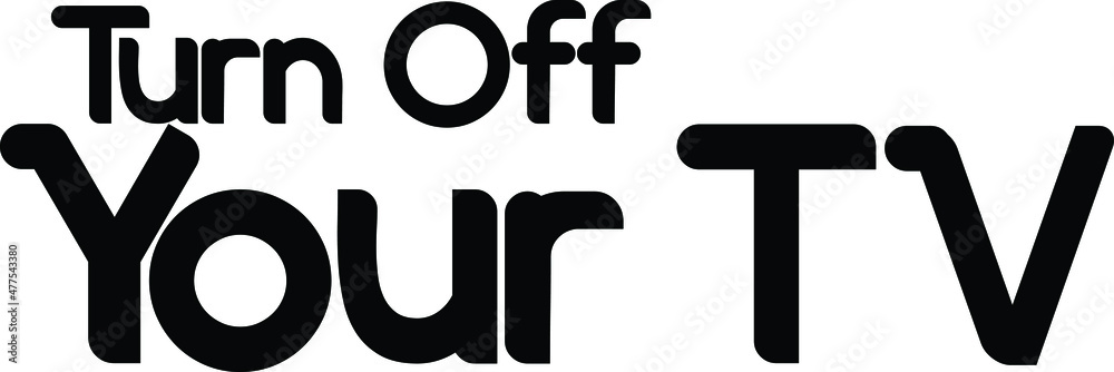 Turn Off Your TV Typography Text idiom Turn Off Your TV Typography Text idiom