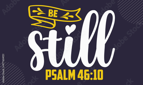 Be still psalm 46:10 - Faith t shirt design, Hand drawn lettering phrase, Calligraphy t shirt design, Hand written vector sign, svg