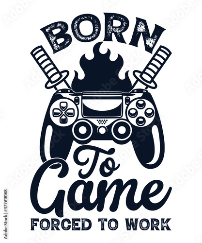 Born to game forced to work gaming t-shirt design