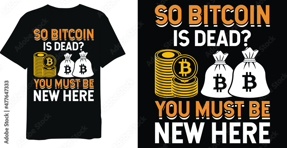 So Bitcoin Is Dead You Must Be New Here Bitcoin T-shirt Design Template