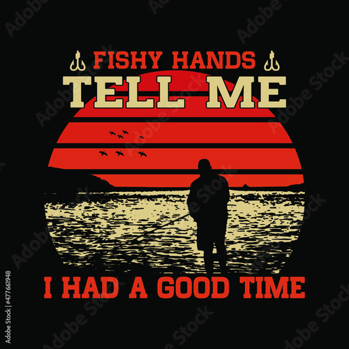 Fishy hands tell me I had a good time, Fishing T-shirt design