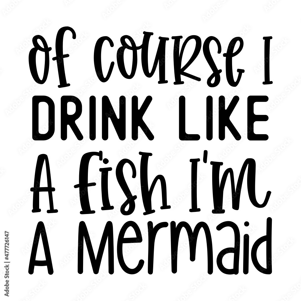 Of Course I Drink Like A Fish I am A Mermaid-svg