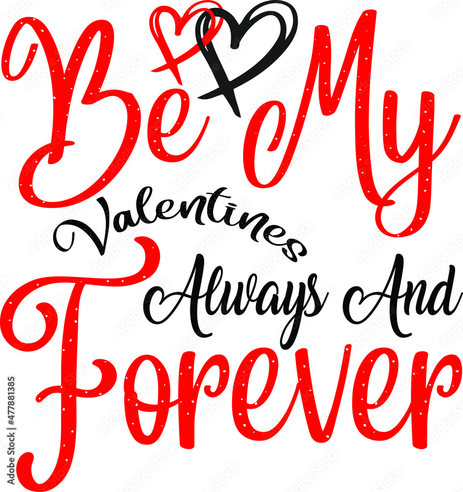 be my valentine's always and forever 