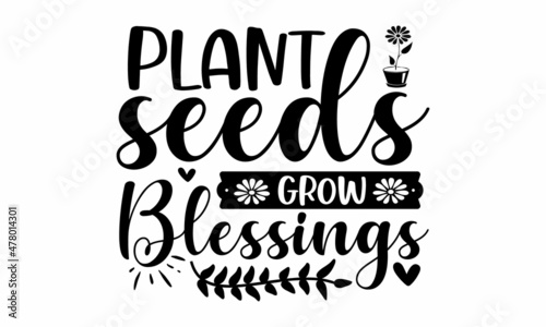 Plant seeds grow blessings - Hand-lettering quote card with flowers illustration isolated on white, Isolated phrases on white background,  Black and white graphic floral design element in minimal mode