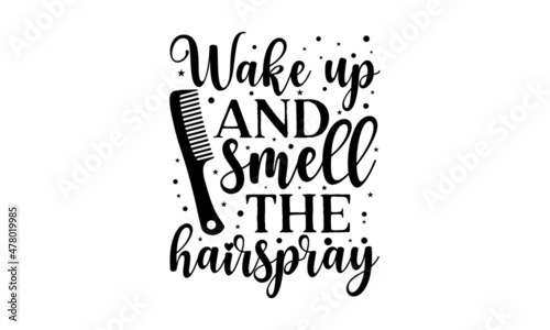 Wake up and smell the hairspray -  Vector Handwritten lettering quote about balisage, Calligraphy phrase for beauty salon, stylists, hairdressers, decorative cards, beauty blogs
