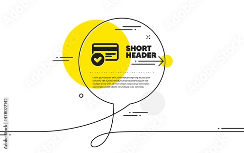 Approved credit card icon. Continuous line chat bubble banner. Accepted payment methods sign. Verification symbol. Payment methods icon in chat message. Talk comment and speak background. Vector