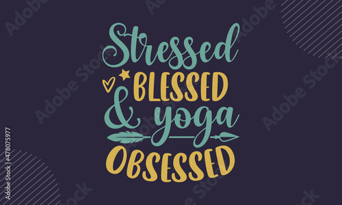 Stressed blessed & yoga obsessed - Yoga t shirt design, svg Files for Cutting Cricut and Silhouette, card, Hand drawn lettering phrase, Calligraphy t shirt design, isolated on Green background
