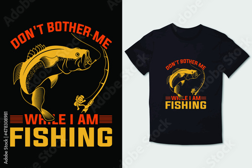 FISHING T-SHIRT DON'T BOTHER ME WHILE I AM FISHING