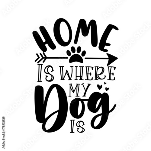 Home is where my dog is - motivational quote with paw print and arrow symbol. Good for home decor, poster, card, T shirt print and other decoration.